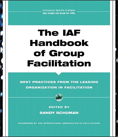the IAF Handbook of Group Facilitation: Best Practices from Leading Organization Facilitation