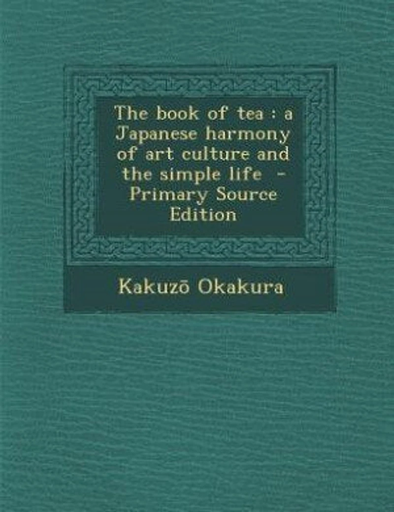the Book of Tea: A Japanese Harmony art Culture and Simple Life