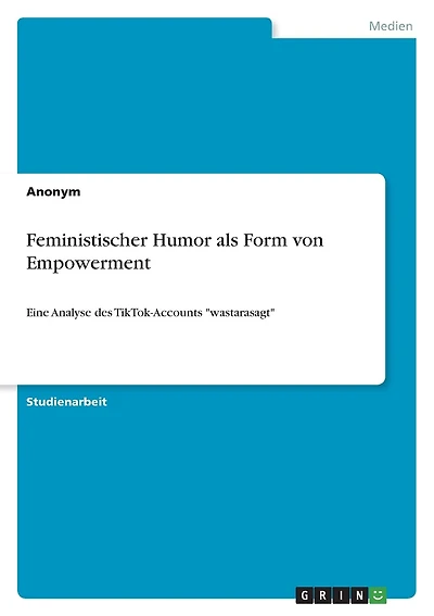 Feministischer Humor als Form von Empowerment: Eine Analyse des TikTok-Accounts "wastarasagt"