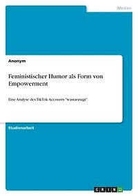 Feministischer Humor als Form von Empowerment: Eine Analyse des TikTok-Accounts "wastarasagt"