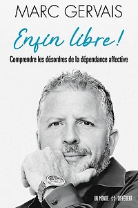 Enfin libre ! : comprendre les désordres de la dépendance affective: comprendre les désordres de la dépendance affective