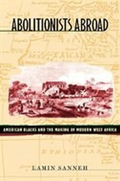 Abolitionists Abroad: American Blacks and the Making of Modern West Africa