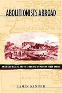Abolitionists Abroad: American Blacks and the Making of Modern West Africa