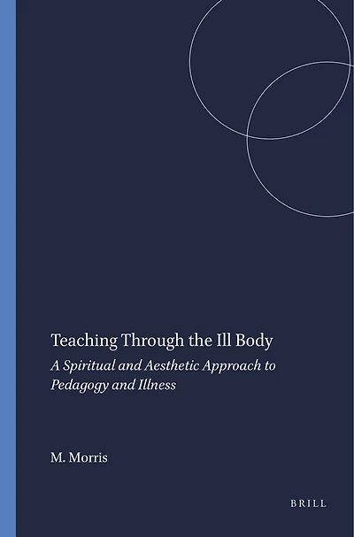 Teaching Through the Ill Body: A Spiritual and Aesthetic Approach to Pedagogy Illness