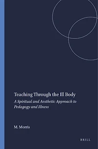 Teaching Through the Ill Body: A Spiritual and Aesthetic Approach to Pedagogy Illness