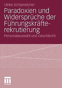 Paradoxien Und Widersprüche Der Führungskräfterekrutierung: Personalauswahl Und Geschlecht