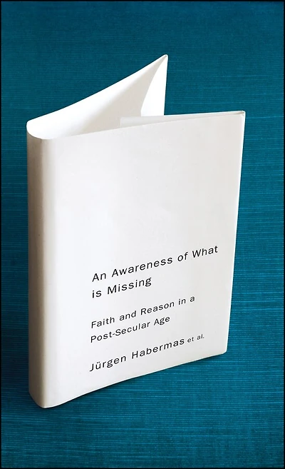 An Awareness of What is Missing: Faith and Reason a Post-secular Age