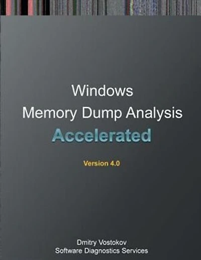 Accelerated Windows Memory Dump Analysis: Training Course Transcript and WinDbg Practice Exercises with Notes, Fourth Edition