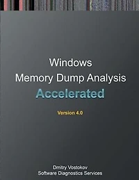 Accelerated Windows Memory Dump Analysis: Training Course Transcript and WinDbg Practice Exercises with Notes, Fourth Edition