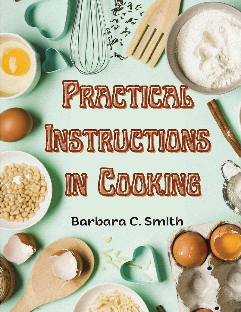 Practical Instructions in Cooking: Breakfast, Lunch, and Dinner