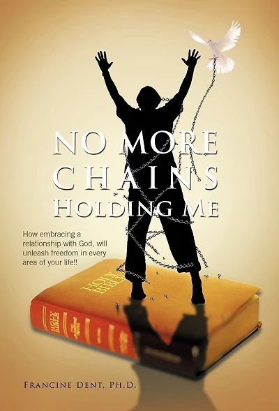 No More Chains Holding Me: How Embracing A Relationship With God, Will Unleash Freedom Every Area Of Your Life!!