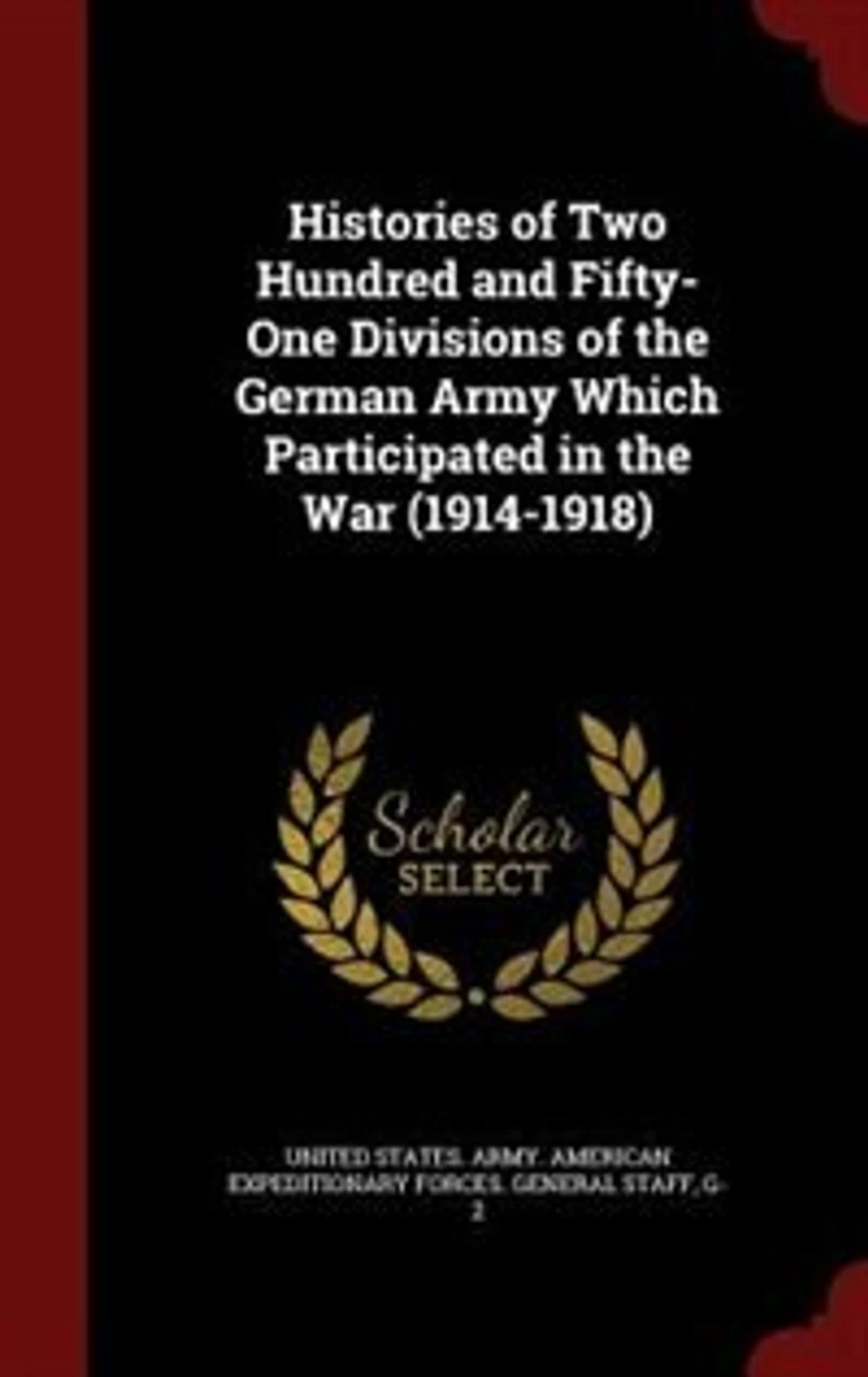 Histories of two Hundred and Fifty-one Divisions of the German Army Which Participated in the war (1914-1918