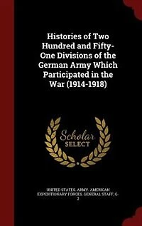 Histories of two Hundred and Fifty-one Divisions of the German Army Which Participated in the war (1914-1918