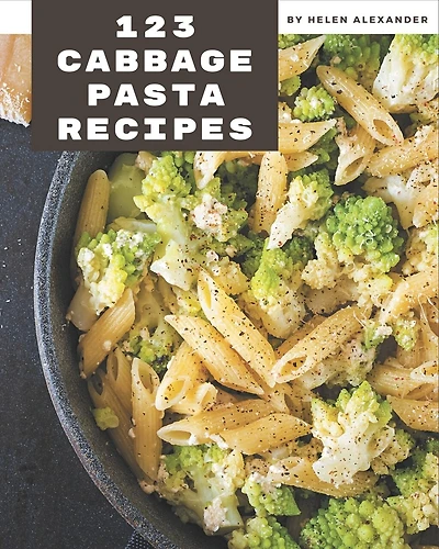 123 Cabbage Pasta Recipes: Best-ever Cabbage Pasta Cookbook for Beginners