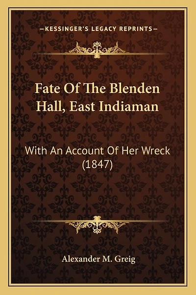 Fate Of The Blenden Hall, East Indiaman: With An Account Of Her Wreck (1847)