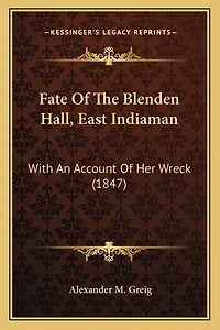 Fate Of The Blenden Hall, East Indiaman: With An Account Of Her Wreck (1847)