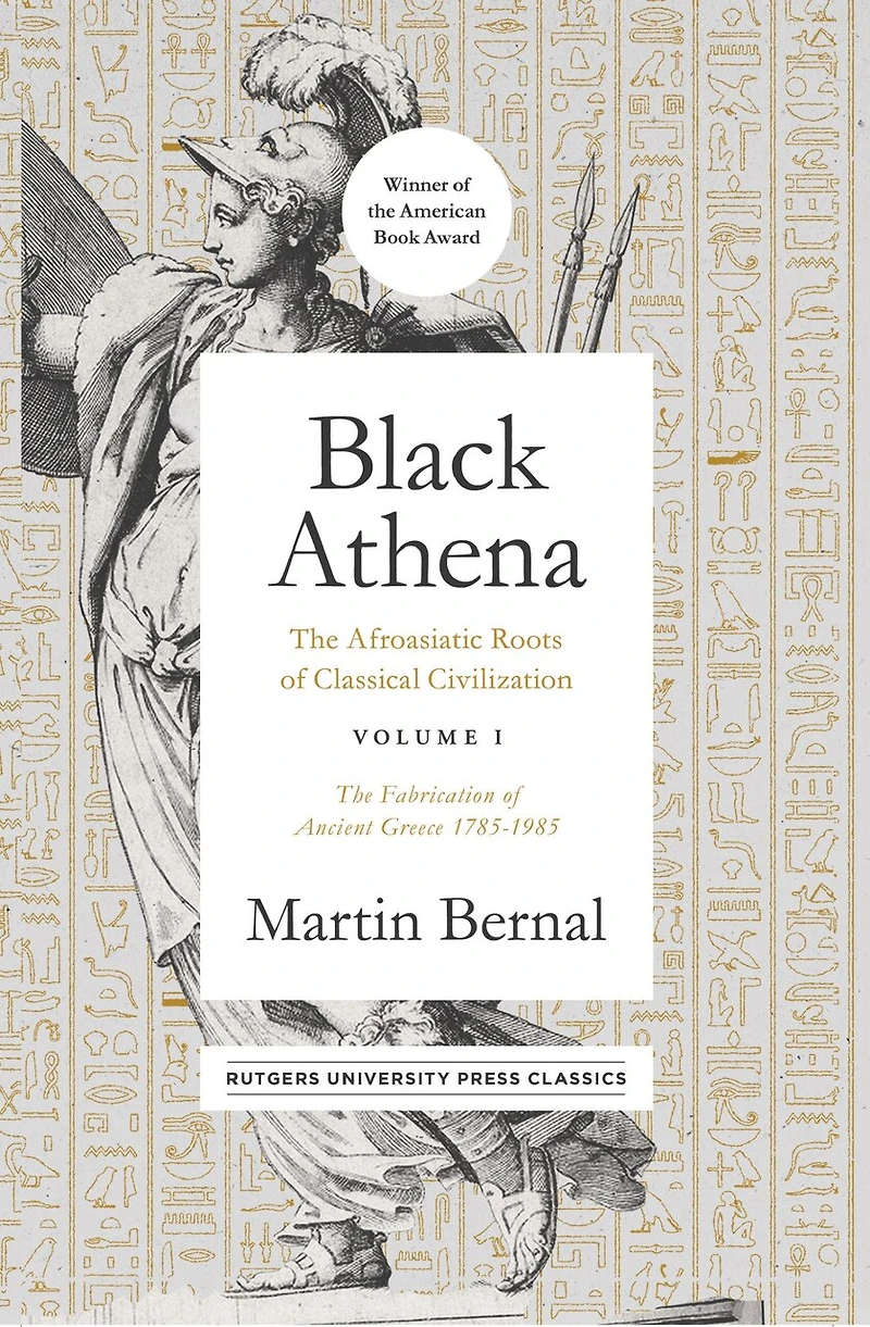 Black Athena: The Afroasiatic Roots of Classical Civilization Volume I: Fabrication Ancient Greece 1785-1985
