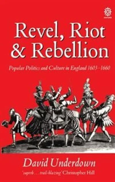 Revel, Riot, and Rebellion: Popular Politics and Culture in England 1603-1660
