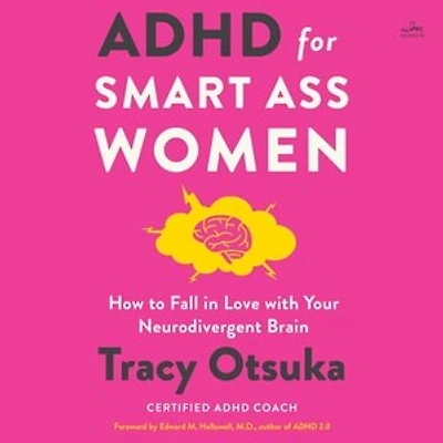 ADHD for Smart Ass Women: How to Fall Love with Your Neurodivergent Brain
