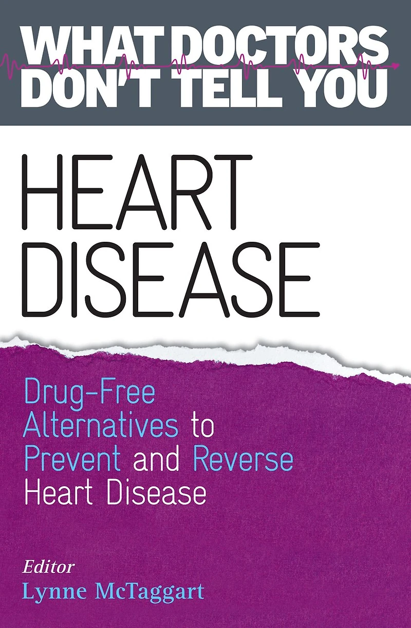 Heart Disease: Drug-free Alternatives To Prevent And Reverse Disease (what Doctors Don't Tell You)