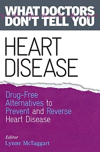 Heart Disease: Drug-free Alternatives To Prevent And Reverse Disease (what Doctors Don't Tell You)
