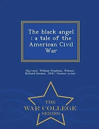 The black angel: a tale of the American Civil War - War College Series