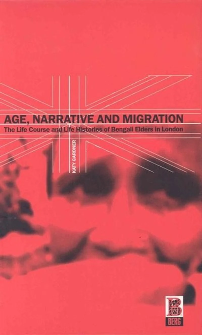Age, Narrative and Migration: The Life Course Histories of Bengali Elders London