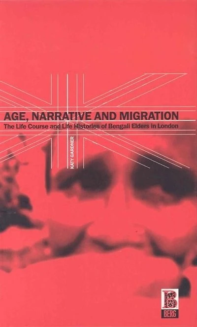 Age, Narrative and Migration: The Life Course Histories of Bengali Elders London