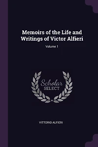 Memoirs of the Life and Writings of Victor Alfieri; Volume 1