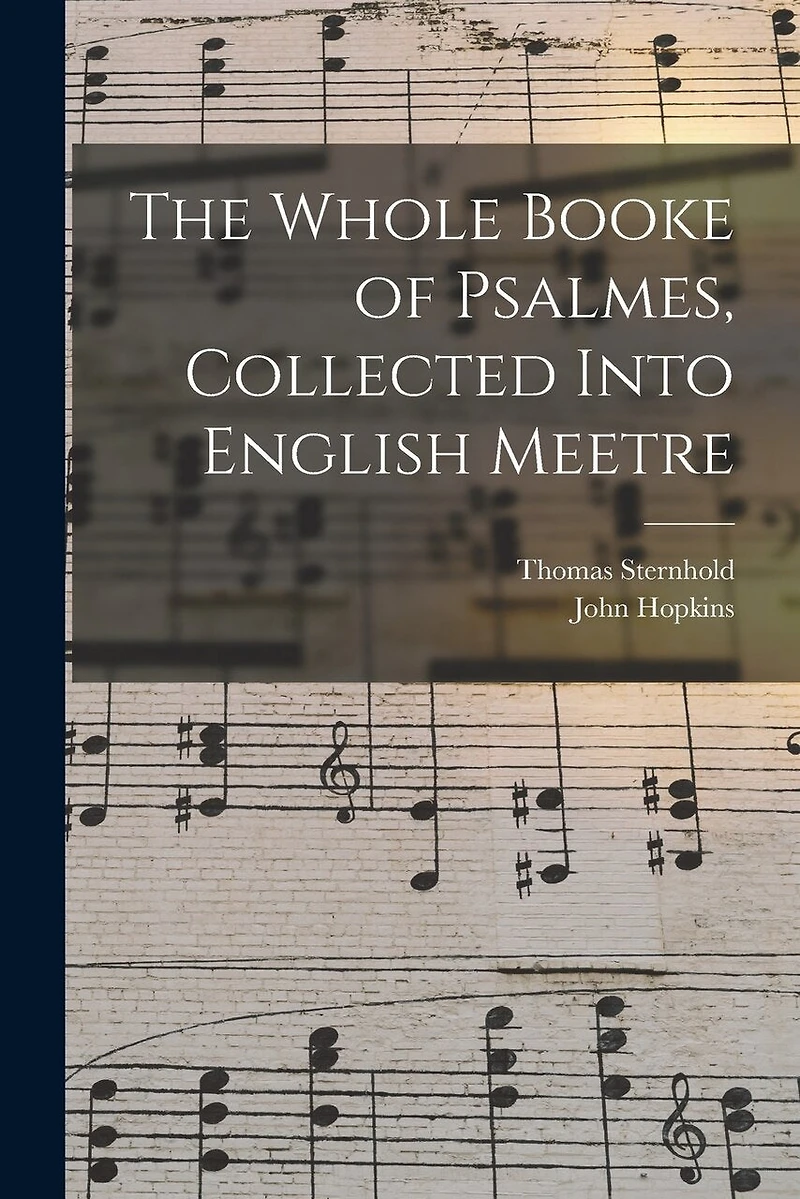 The Whole Booke of Psalmes, Collected Into English Meetre