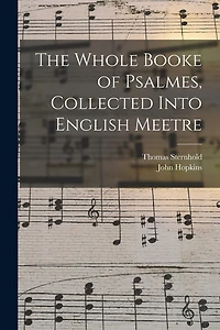 The Whole Booke of Psalmes, Collected Into English Meetre