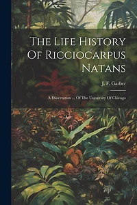 The Life History Of Ricciocarpus Natans: A Dissertation ... Of The University Of Chicago