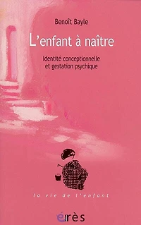 L'enfant à naître : identité conceptionnelle et gestation psychique: psychique