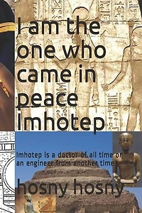 I am the one who came in peace Imhotep: Imhotep is a doctor of all time or an engineer from another time