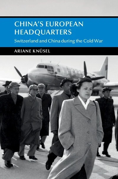 China's European Headquarters: Switzerland and China during the Cold War