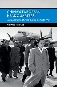 China's European Headquarters: Switzerland and China during the Cold War