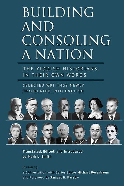 Building and Consoling a Nation: The Yiddish Historians Their Own Words. Selected Writings Newly Translated into English