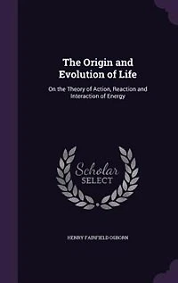 The Origin and Evolution of Life: On the Theory of Action, Reaction and Interaction of Energy