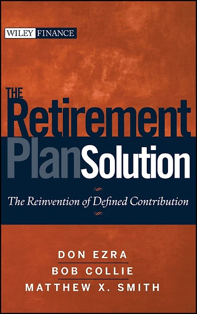 The Retirement Plan Solution: Reinvention of Defined Contribution