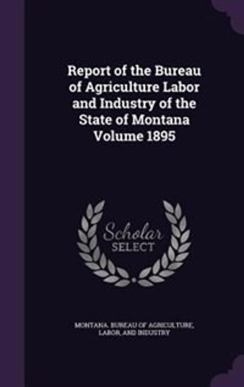 Report of the Bureau of Agriculture Labor and Industry of the State of Montana Volume 1895