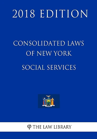 Consolidated Laws of New York - Social Services (2018 Edition)