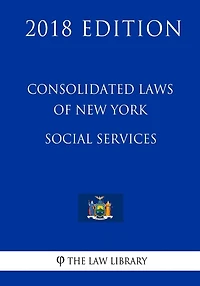 Consolidated Laws of New York - Social Services (2018 Edition)