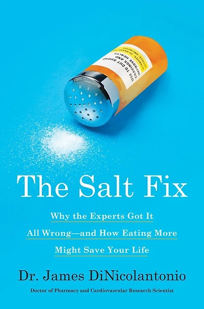 The Salt Fix: Why Experts Got It All Wrong--and How Eating More Might Save Your Life