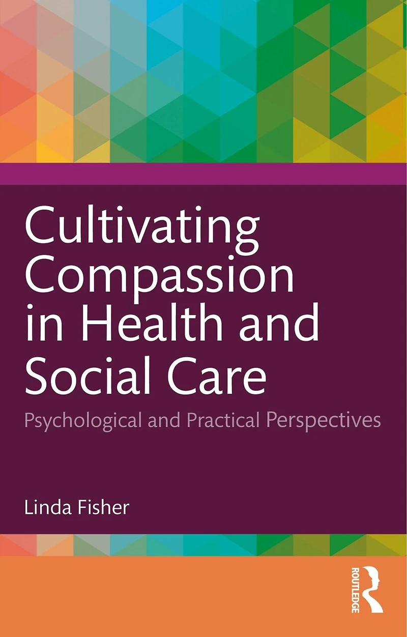 Cultivating Compassion Health and Social Care: Psychological Practical Perspectives
