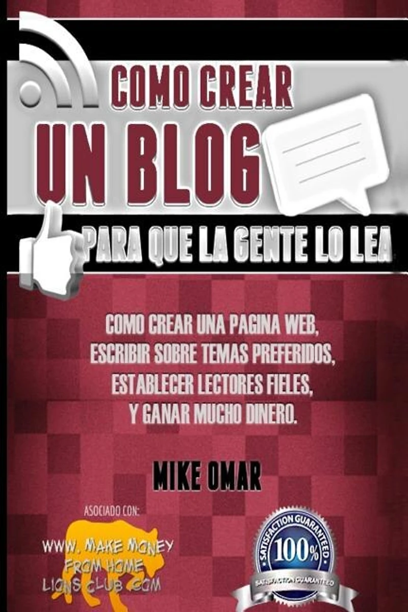 Como Crear un Blog Para que la Gente lo Lea: Cómo crear una página web, escribir sobre temas preferidos, establecer lectores fieles, y ganar mucho dinero.