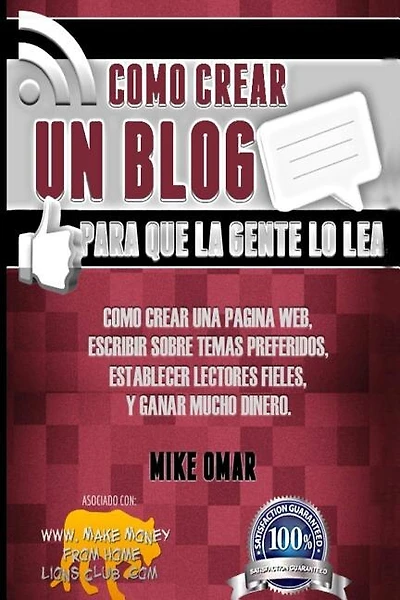 Como Crear un Blog Para que la Gente lo Lea: Cómo crear una página web, escribir sobre temas preferidos, establecer lectores fieles, y ganar mucho dinero.