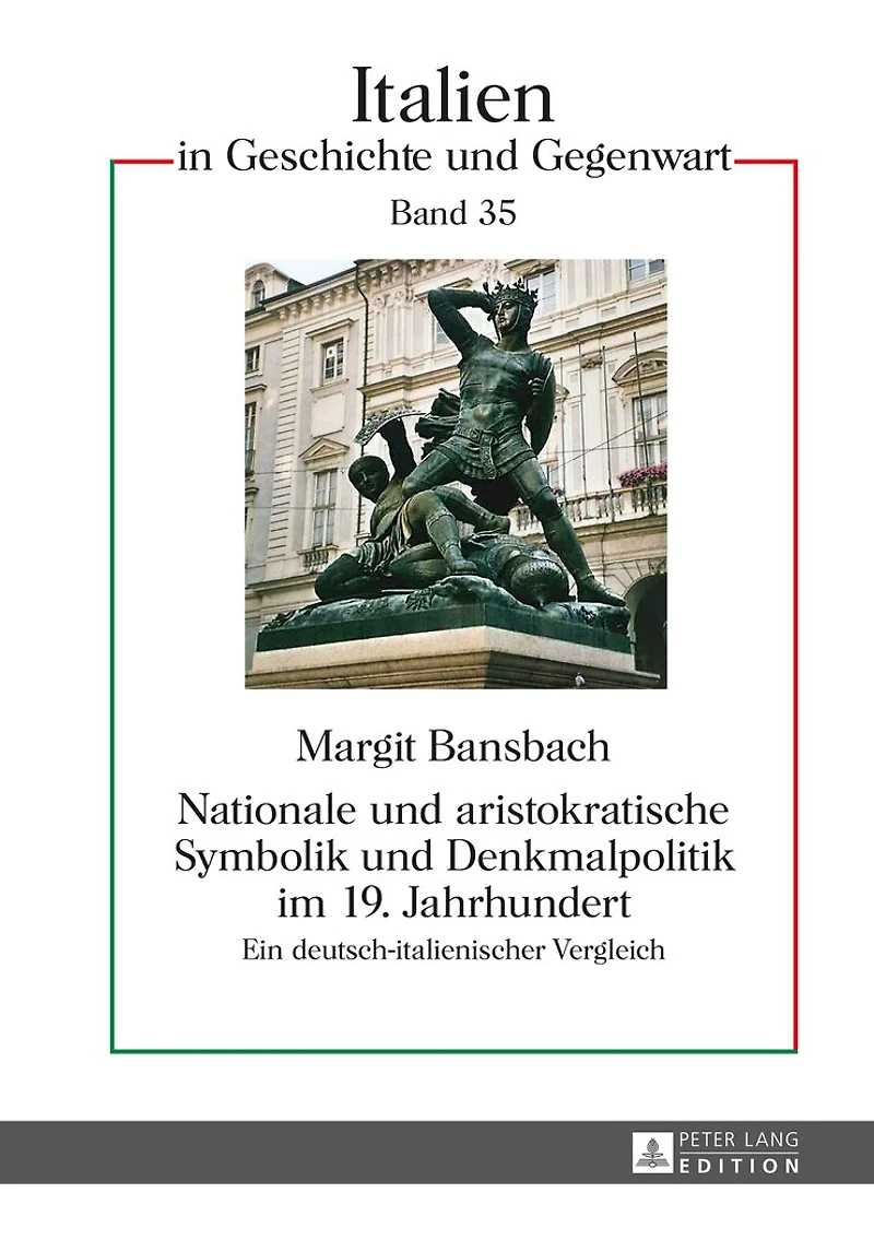 Nationale und aristokratische Symbolik Denkmalpolitik im 19. Jahrhundert: Ein deutsch-italienischer Vergleich