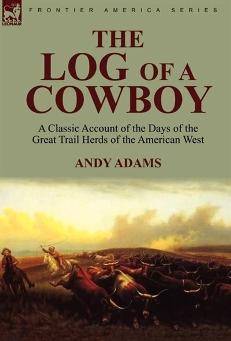 the Log of a Cowboy: Classic Account Days Great Trail Herds American West