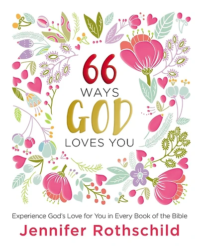 66 Ways God Loves You: Experience God's Love for You Every Book of the Bible (A 66-Day Devotional)