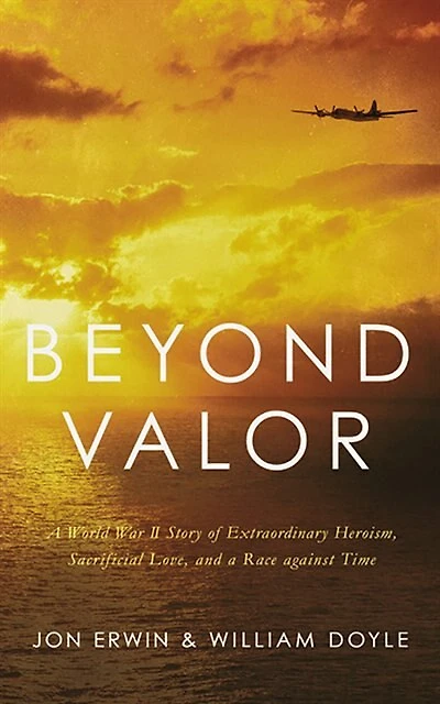 Beyond Valor: A World War Ii Story Of Extraordinary Heroism, Sacrificial Love, And A Race Against Time